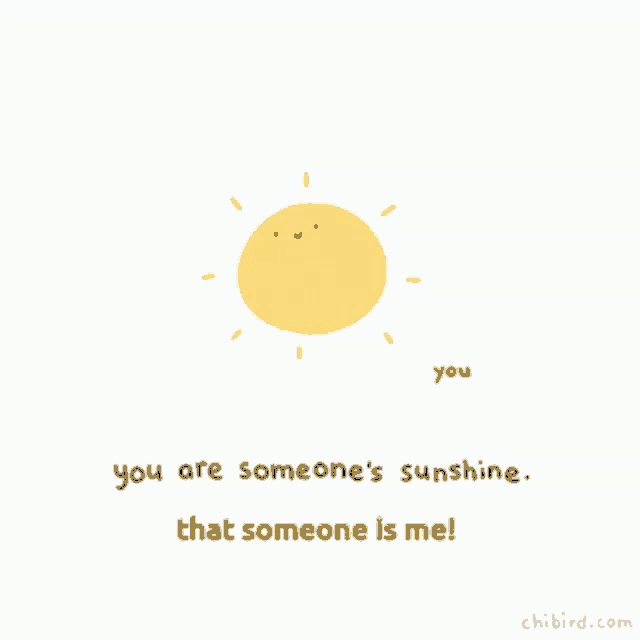 a drawing of a sun with the words " you are someone 's sunshine that someone is me " below it