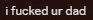 i fucked ur dad is written in white on a dark brown background