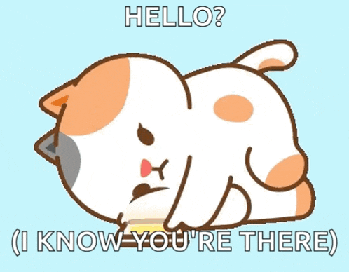 a cartoon cat is laying down with the words hello i know you 're there