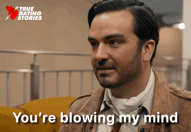 a man says " you 're blowing my mind " in front of a true dating stories poster