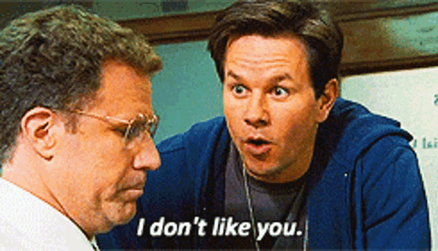 two men are talking and one of them says i don t like you