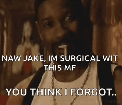 a man with a beard is saying " naw jake im surgical wit this mf you think i forgot " .