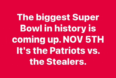 the biggest super bowl in history is coming up on nov 5th it 's the patriots vs. the stealers
