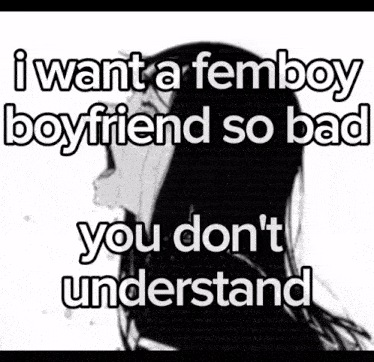 a black and white photo of a girl crying with the words i want a femboy boyfriend so bad you don 't understand