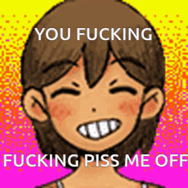 a cartoon of a girl smiling with the words you fucking fucking piss me off