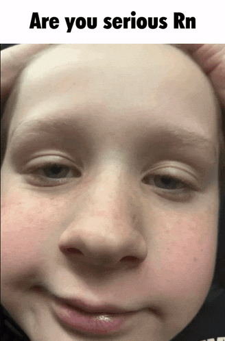 a close up of a child 's face with the words are you serious rn below it