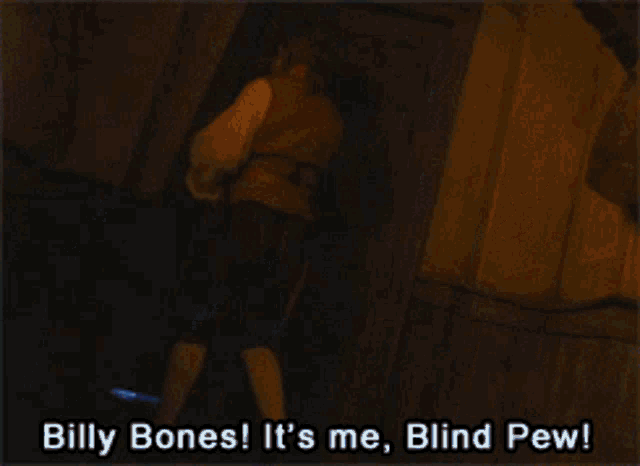 billy bones says it 's me blind pew in front of a window