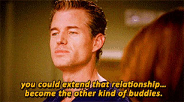 a man says " you could extend that relationship .... become the other kind of buddies "
