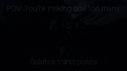 a picture of a girl with the words " you 're making one too many galatea thirst posts " below it