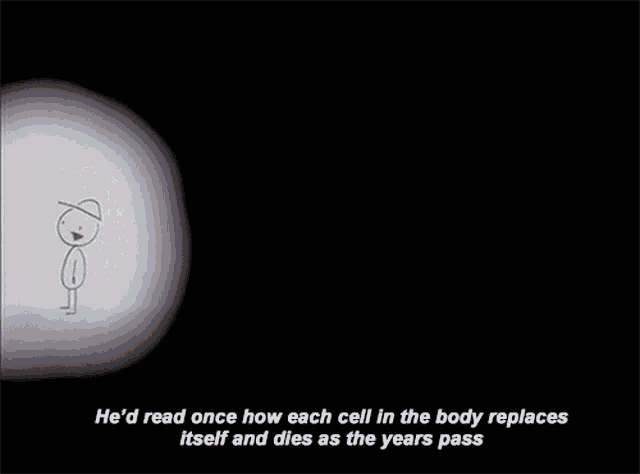 a poster that says he 'd read once how each cell in the body replaces itsself and dies as the years pass