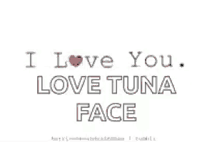 a black and white sign that says `` i adore you love tuna face ''
