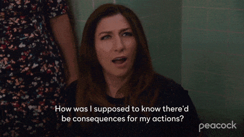 how-was-i-supposed-to-know-there%27d-be-consequences-for-my-actions-gina-linetti.gif