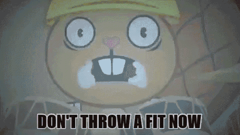 a cartoon character says " don 't throw a fit now "
