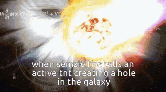an animated image of a fireball with the caption when semzie fireballs an active tnt creating a hole in the galaxy