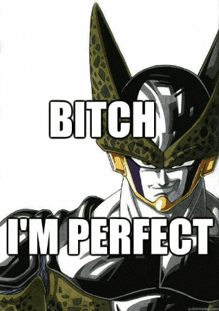 a cell from dragon ball z says " bitch i 'm perfect "