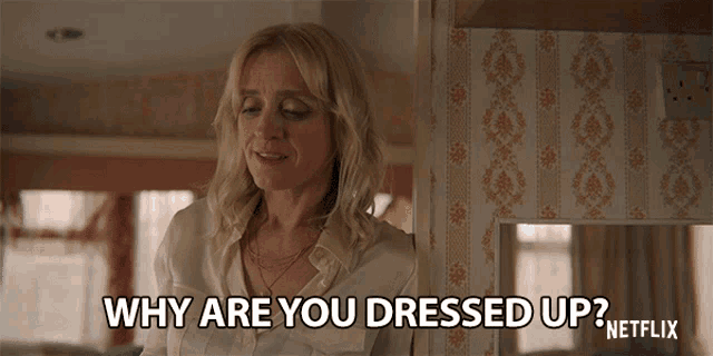 a woman in a white shirt says why are you dressed up netflix