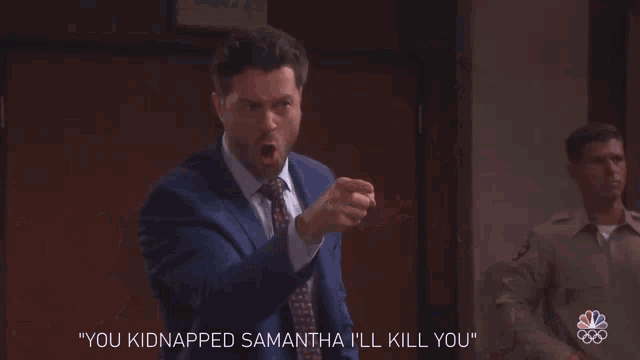 a man in a suit and tie says " you kidnapped samantha i 'll kill you
