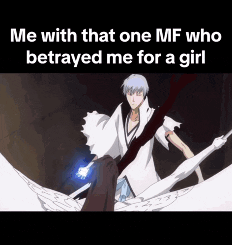 a picture of a man with the words " me with that one mf who betrayed me for a girl " at the top
