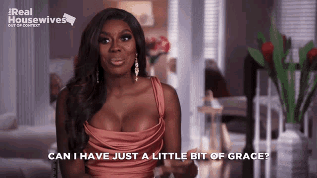 a woman in a very revealing dress says " can i have just a little bit of grace ? "