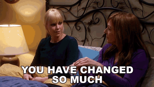 two women sitting on a bed with the words " you have changed so much " below them
