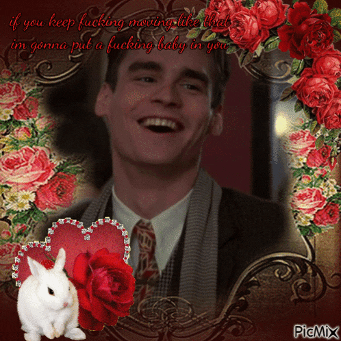 a picture of a man surrounded by red roses and a rabbit with the caption if you keep fucking moving
