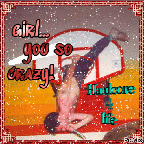 a picture of a man doing a handstand with the words girl you so crazy hardcore life