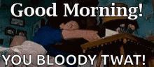 a man is laying in bed with the words `` good morning ! you bloody twat ! '' written above him .