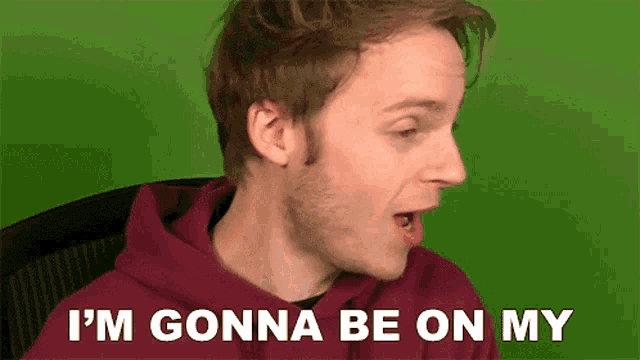 a man in a maroon hoodie is saying i 'm gonna be on my