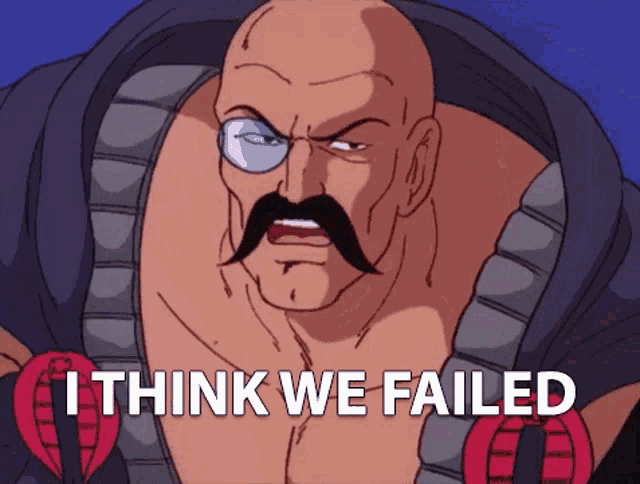 a cartoon character with a mustache and glasses says i think we failed
