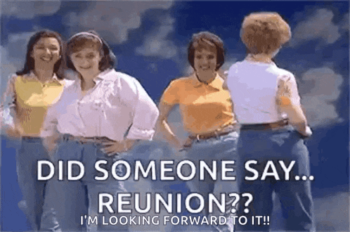 a group of women are standing next to each other in front of a blue sky with the words `` did someone say ... reunion ? ''
