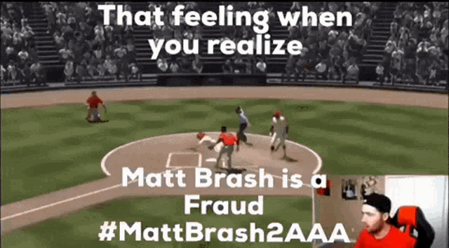 a screenshot of a baseball game with the caption that feeling when you realize matt brash is a fraud #mattbrash2aaa