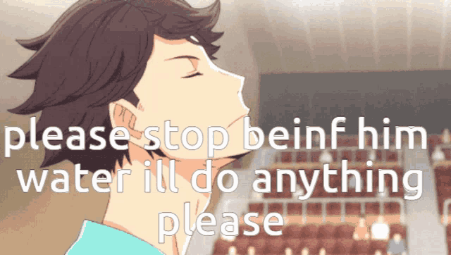 a man with his eyes closed and the words please stop being him water ill do anything please