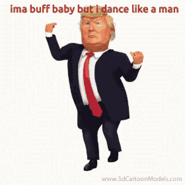 a cartoon of donald trump dancing with the words ima buff baby but i dance like a man behind him