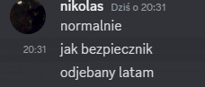 a screenshot of a conversation between nikolas dzis o 20:31 and normalnie jak bezpiecznik odjebany latam