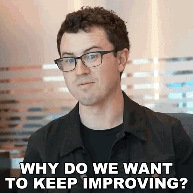 a man wearing glasses is asking why do we want to keep improving