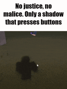 a meme that says no justice no malice and only a shadow that presses buttons