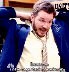 a man in a white shirt and tie says excuse me i have to get back to work now .