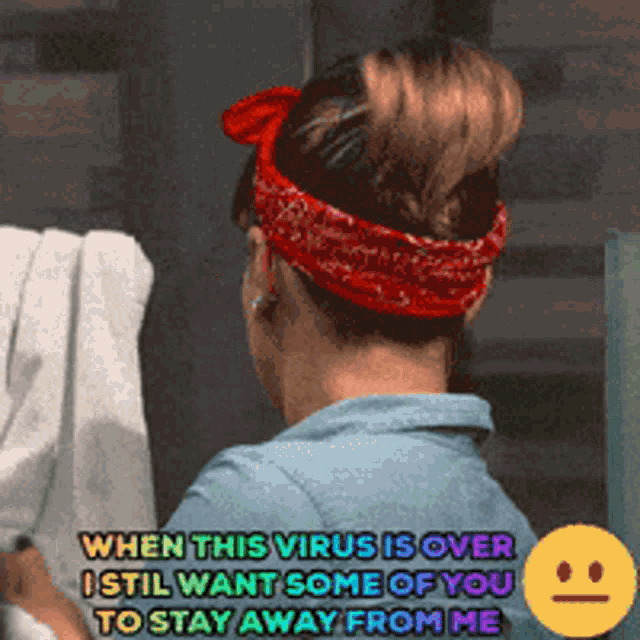 a woman with a red bandana on her head says when this virus is over i still want you to stay away from me