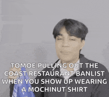 tomoe pulling out the coast restaurant banlist when you show up wearing a mochinut shirt ..