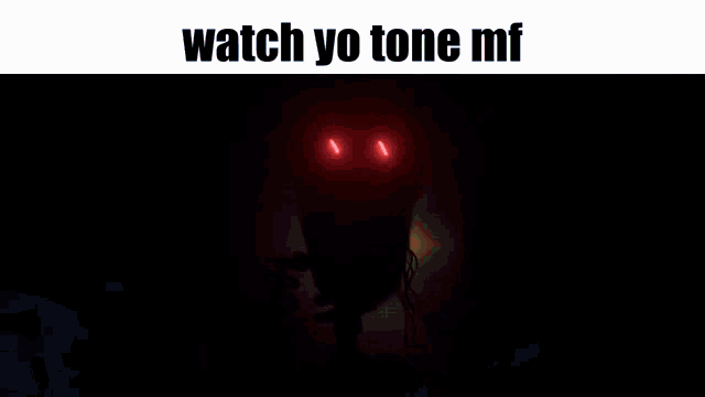 a picture of a robot with red eyes and the words watch yo tone mf below it