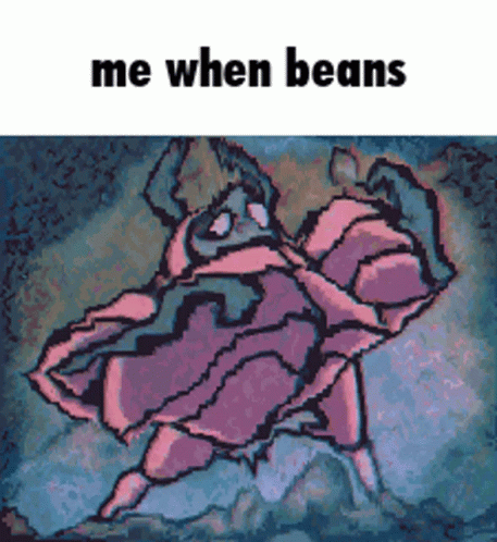 Me When Beans Beans GIF