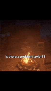 a video of a campfire with the words is there a problem javier