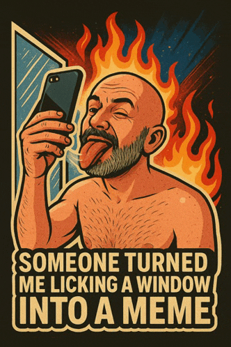 someone turned me licking a window into a meme on a poster