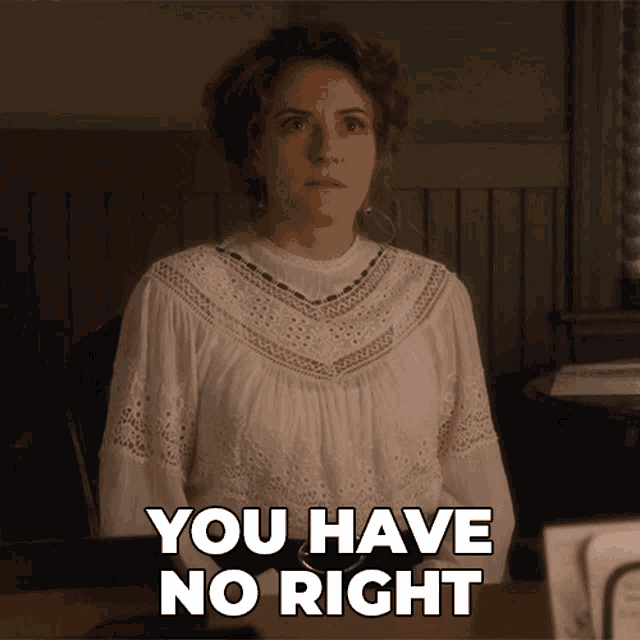 You Have No Right Julia Ogden GIF - You Have No Right Julia Ogden Murdoch Mysteries GIFs
