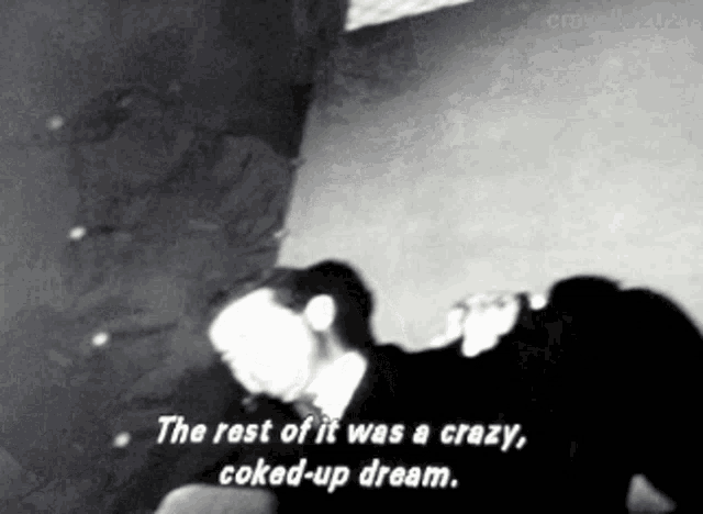 a black and white photo with the words the rest of it was a crazy coke-up dream