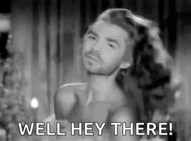 a black and white photo of a man without a shirt saying `` well hey there ! ''