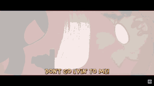 a cartoon character says " don 't go iyan to me "