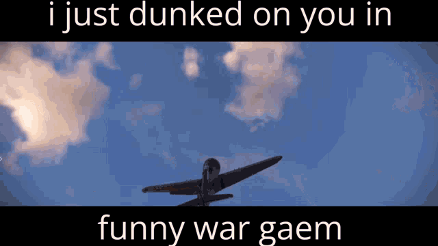 a picture of a plane flying in the sky with the words i just dunked on you in funny war gaem