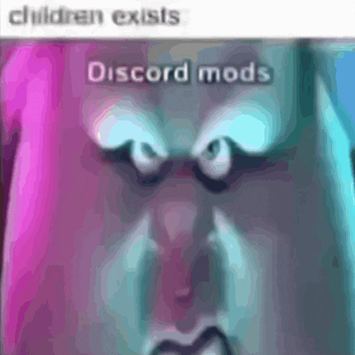 a picture of a face with the words children exists and discord mods