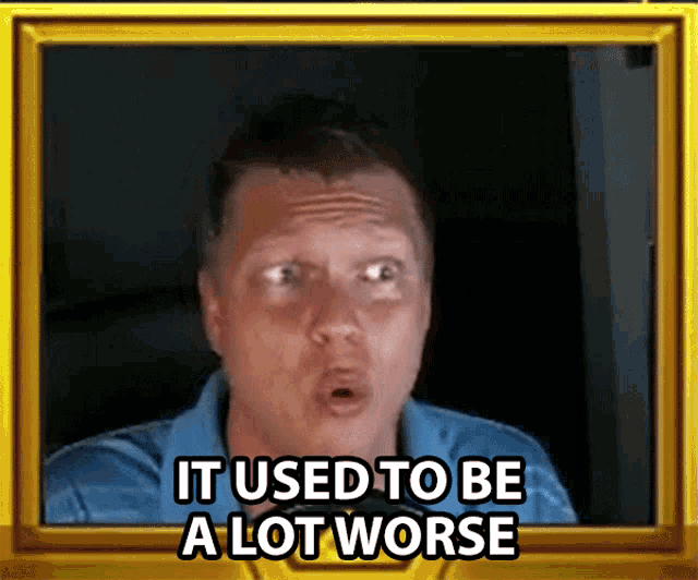 It Used To Be A Lot Worse It Was Bad GIF - It Used To Be A Lot Worse It Was Bad Back Then It Was Horrible GIFs